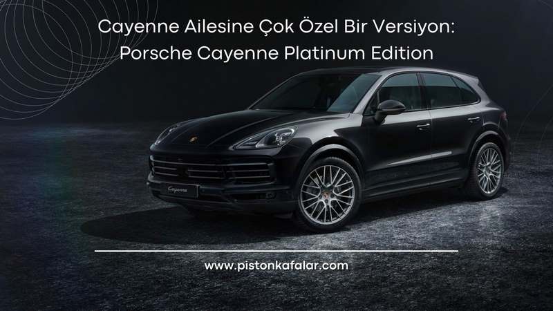 Cayenne Ailesine Çok Özel Bir Versiyon: Porsche Cayenne Platinum Edition