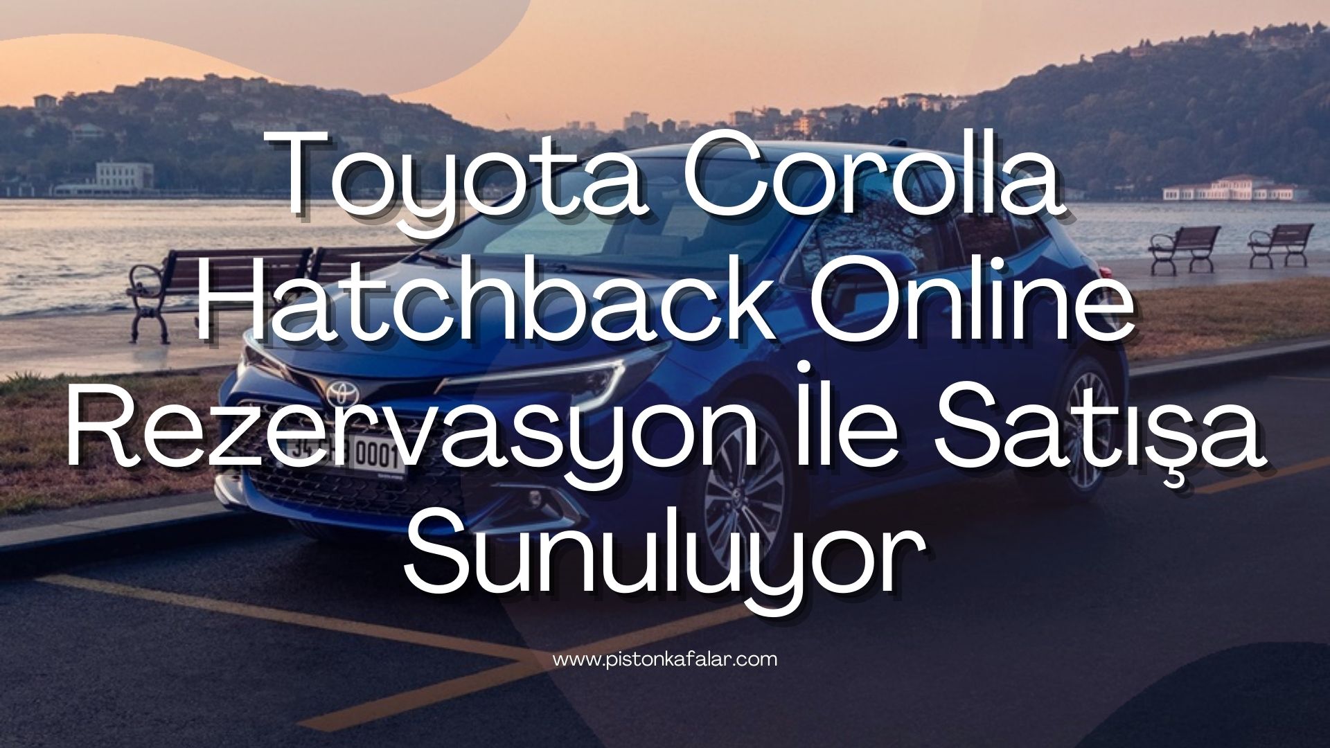 Toyota Corolla Hatchback Online Rezervasyon İle Satışa Sunuluyor